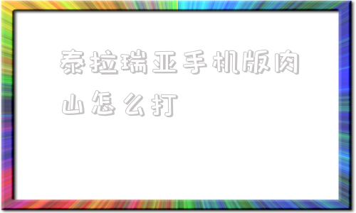 泰拉瑞亚手机版肉山怎么打泰拉瑞亚专家模式肉山怎么打