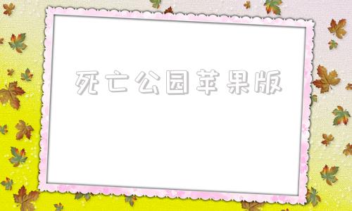 死亡公园苹果版死亡公园2111破解版